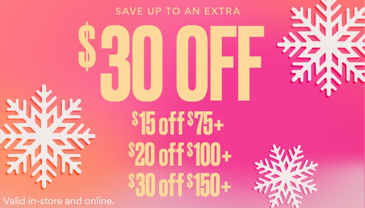 save up to an extra $30 off. $15 off $75+, $20 off $100+ or $30 off $150+. valid in-store and online. 