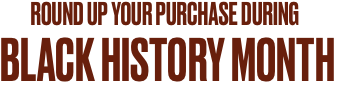 round up your purchase during black history month
