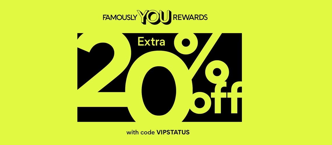 Famously You Rewards Extra 20% off with code VIPSTATUS