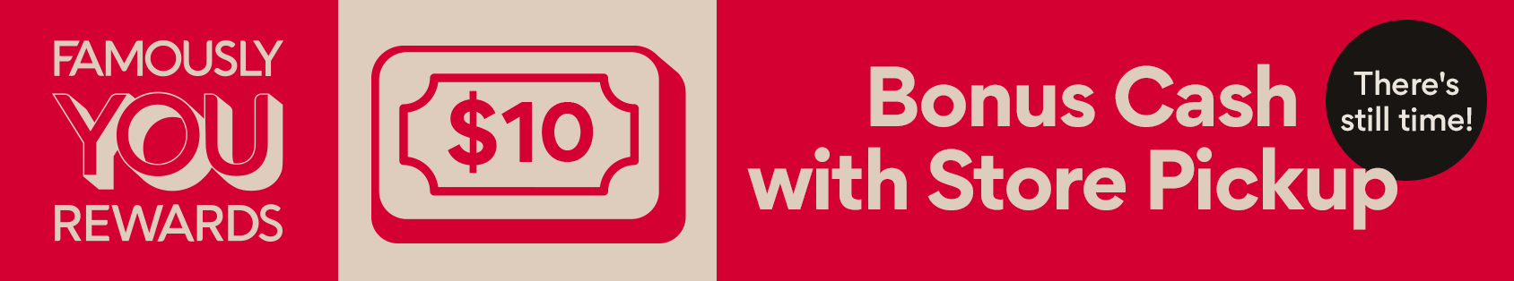 There is still time! Famously You Rewards $10 Bonus Cash with Store Pickup