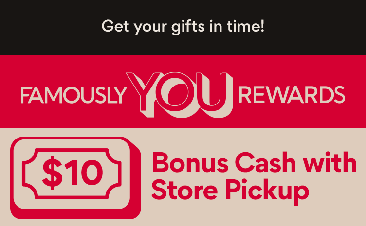 There is still time! Famously You Rewards $10 Bonus Cash with Store Pickup