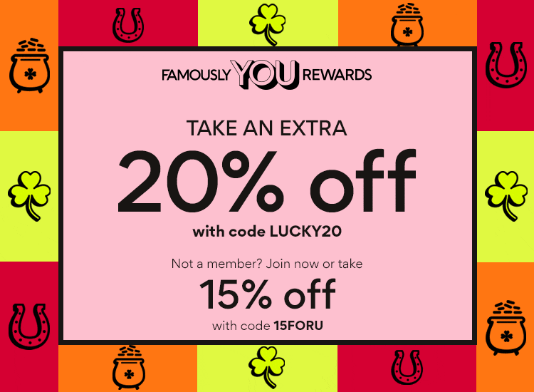 Famously YOU Rewards Take an extra 20% off with code LUCKY20  Not a member? Join now or take 15% off with code 15FORU