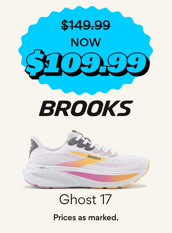 now $109.99 brooks ghost 17 prices as marked,