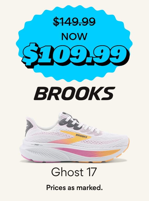 brooks ghost 17 now $109.99. prices as marked.