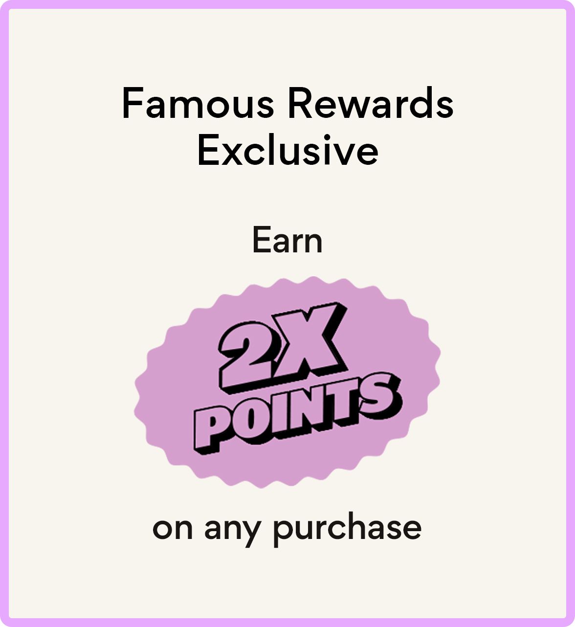 famous rewards exclusive earn 2x points on any purchase