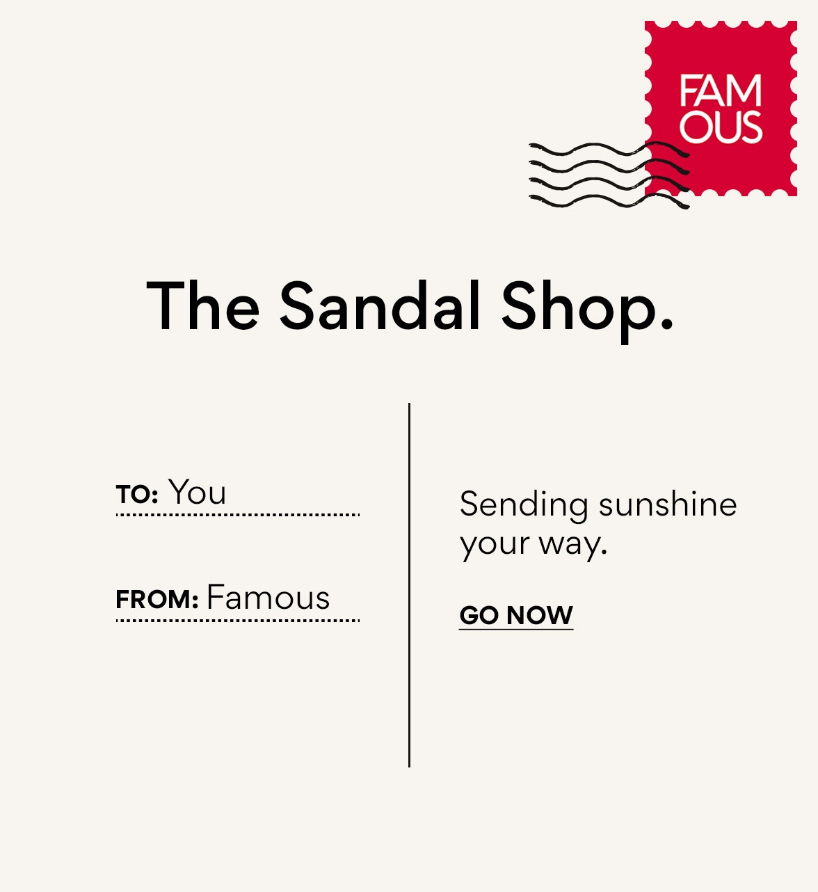 the sandal shop. to you. from famous. sending sunshine your way. go now.