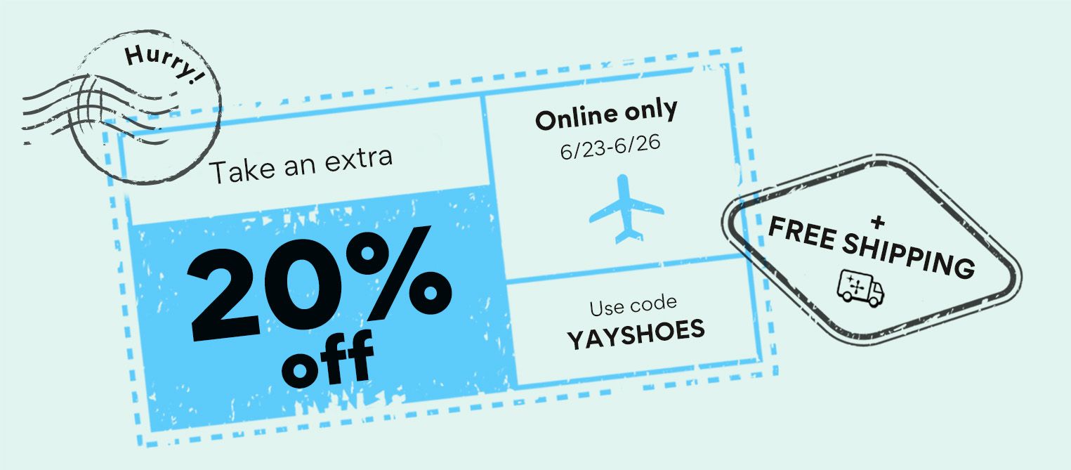 take an extra 20% off online only 6/23-6/26 use code YAYSHOES and free shipping