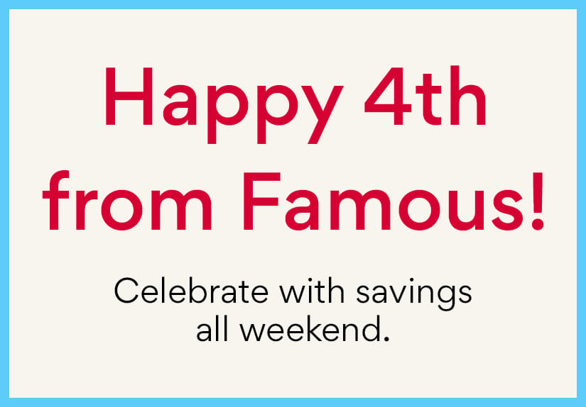 happy 4th from Famous! celebrate with savings all weekend