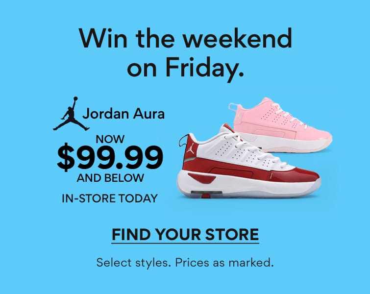 win the weekend on friday. jordan aura now $99.99 and below in-store today. find your store. select styles. prices as marked. 