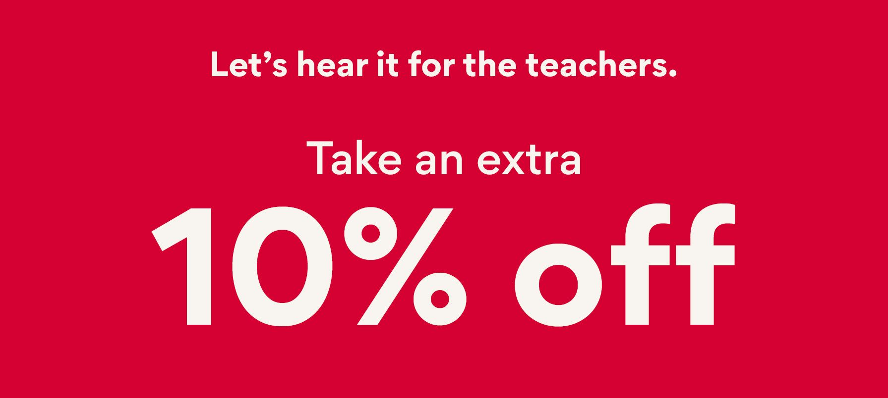 let's hear it for the teachers take an extra 10% off