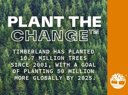 Plant the Change. Timberland has planted 10.7 million trees since 2001, with a goal of planting 50 million more globally by 2025.